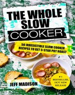 The Whole Slow Cooker: 50 Irresistible Slow Cooker Recipes To Get 5-Star Pot Roast (Good Food Series) - Book Cover