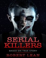 Serial Killers:Top 10 Aggressive Serial Killers On The Planet,Based On True Crimes Stories,Most Horrific Mysterious killers,Most Shocking True Crimes (Masive,Terrifying ... Crimes, Homicides,Madness,Action Stories) - Book Cover