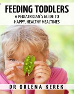 Feeding Toddlers: A Pediatrician's Guide to Happy and Healthy MealTimes. - Book Cover