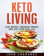 Keto Living: Lose Weight, Increase Energy, and Live your Best Life - Book Cover