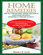 Home remedies:Get All The Natural Cures You Could Ever Want Without Spending A Fortune To Do It!: Learn The Secrets Of The Top Home Remedies Any Why They ... remedies,home remedies treatment) - Book Cover