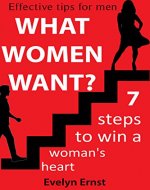 What Women Want?  Seven Steps to Win a Woman`s Heart.  Effective Tips for Men. - Book Cover