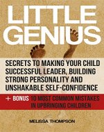 Little Genius:Secrets to Making Your Child Successful Leader, Building Strong Personality and Unshakable Self-Confidence - Book Cover