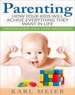 Parenting: The childs way for a good adulthood: How your kids will achive everything they want in Life (Discipline, Success, Intelligence, Happiness, Responsibility, Love and Money) - Book Cover