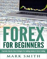 Forex: Beginners Guide - Proven Steps and Strategies to Make Money in Forex Trading (FREE Bonus Included) (Forex Trading, Forex Strategies, Passive Income, Affiliate Marketing) - Book Cover