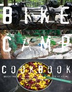 Bike Camp Cookbook: Quick & Healthy Recipes One Camp Site At A Time: Camping, Kitchen, Eating, Outside, - Book Cover