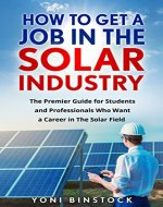 How To Get a Job in The Solar Industry: The Premier Guide for Students and Professionals Who Want a Career in The Solar Field - Book Cover