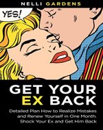 Get Your Ex Back: Detailed Plan How to Realize Mistakes and Renew Yourself in One Month. Shock Your Ex and Get Him Back - Book Cover