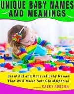 Unique Baby Names and Meanings: Beautiful and Unusual Baby Names That Will Make Your Child Special - Book Cover