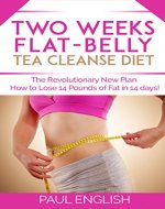 Two Weeks Flat-Belly Tea Cleanse Diet: The Revolutionary New Plan How to Lose 14 Pounds of Fat in 14 days! (Stress, Weight Loss, Belly Fat, Diet, Metabolism, ... two weeks, revolution, fat, how to lose) - Book Cover
