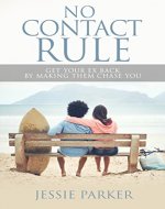 No Contact Rule: Get Your Ex Back By Making Them Chase You (The no contact rule, Dating, How to get your ex back, Relationship, Love, Breakup) - Book Cover