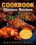 CookBook: Chicken Recipes: Art Of Eating,Chicken Recipes,Chicken Recipes CookBook,Easy Chicken Recipes,Grilled Chicken, Fried Chicken, Baked Chicken, Quick and Easy Cooking Series - Book Cover