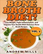 Bone Broth: Bone Broth Diet - Lose Weight, Fight Inflammation, and Improve Your Health with Delicious Bone Broth Recipes (Bone Broth Diet! Book 2) - Book Cover