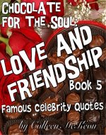 Chocolate for the Soul Love and Friendship Book 5: Famous Celebrity Quotes (Famous Quotes, Wisdom, Inspiration and Celebration for the Heart) - Book Cover