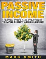 Passive Income: Beginners Guide - Proven Steps And Strategies to Make Money While Sleeping (FREE Training Bonus Included) (Passive Income Online, Amazon FBA, Make Money Online, Passive Incom Streams) - Book Cover