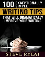 100 Exceptionally Simple Writing Tips That Will Dramatically Improve Your Writing - Book Cover