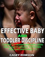Effective Baby and Toddler Discipline:  7 Steps to Transform Explosive Child and Eliminate Tantrums. For Children Ages 1- 5 - Book Cover