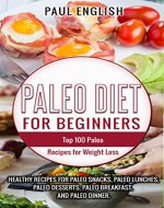 Paleo Diet for beginners: TOP 100 Paleo Recipes for Weight Loss & Healthy Recipes for Paleo Snacks, Paleo Lunches, Paleo Desserts, Paleo Breakfast, And ... Healthy Books, Paleo Slow Cooker Book 9) - Book Cover