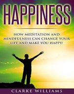 Happiness:How meditation and mindfulness can change your life and make you happy! (Meditation techniques, mindfulness,meditation for beginners, calmness, relaxation, reduce stress) - Book Cover