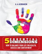 5 ESSENTIAL DIMENSIONS: How to balance your life for health, success and content - Book Cover