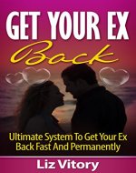 Get Your Ex Back: Ultimate System to Get Your Ex Back Fast and Permanently (Love, Romance, Marriage, Mate Seeking, Interpersonal Relationship) - Book Cover