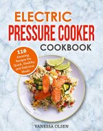 Electric Pressure Cooker Cookbook: 110 Amazing Recipes for Quick, Healthy, and Delicious Meals - Book Cover