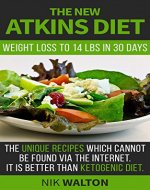 The New Atkins Diet Weight loss to 14 lbs in 30 days The Unique Recipes which can not be found via the internet It is Better than Ketogenic Diet - Book Cover