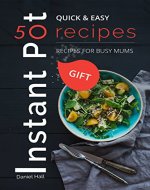 INSTANT POT 50 RECIPES. QUICK & EASY.: Recipes for busy MUMS - Book Cover