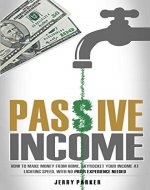 Passive Income: How to Make Money From Home, Skyrocket Your Income At Lighting Speed, With NO Prior Experience Needed - Earn up to $1,000 Per Day PART-TIME - Book Cover