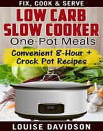 Low Carb Slow Cooker One Pot Meals: Convenient 8-Hour + Crockpot Recipes - Fix, Cook & Serve - Book Cover