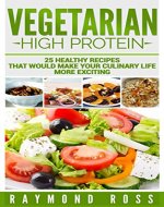 Vegetarian. High Protein: 25 healthy recipes that would make your culinary life more exciting (High Protein, Vegetarian Recipes for Diet, Vegan Cookbook, Vegan Recipe, Vegan Diet, Recetas Vegetarian) - Book Cover