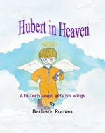 Hubert in Heaven: A hi-tech angel gets his wings - Book Cover