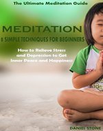 Meditation: 8 Simple Techniques for Beginners, How to Relieve Stress and Depression to Get Inner Peace and Happiness (Yoga, Self Help, Mindfulness, Meditation Techniques, How to Meditate Book 1) - Book Cover