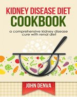 Kidney disease diet cookbook: A comprehensive kidney disease cure with a renal diet. - Book Cover