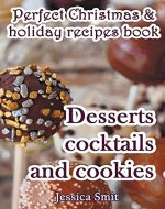 Perfect Christmas & holiday recipes book. Desserts cocktails and cookies: Includes recipes for kids - Book Cover