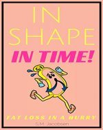 In Shape In Time!: Fat Loss In a Hurry - Book Cover