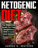 Ketogenic Diet: The Beginners Guide For Fast and Easy Weightloss With Low Carb Ketosis (Fitness, Low Carb, High Fat, Meal Plan, Cookbook, Dream Body, Motivation) - Book Cover