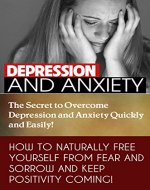 ANXIETY DEPRESSION TREATMENT: THE SECRET TO OVERCOME DEPRESSION AND ANXIETY QUICKLY AND EASILY: HOW TO NATURALLY FREE YOURSELF FROM FEAR AND SORROW AND ... Stress Anxiety Depression, Meditation,) - Book Cover