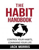 The Habit Handbook: Control Your Habits, Command Your Life. Use The Power Of Habit To Ensure Effective Lasting Changes To Your Health, Wealth & Mindset - Book Cover