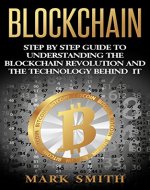 Blockchain: Step By Step Guide To Understanding The Blockchain Revolution And The Technology Behind It (Information Technology, Blockchain For Beginners,Bitcoin, Blockchain Technology) - Book Cover