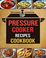 Pressure Cooker Recipes Cookbook: Top Pressure Cooker Recipes For Those Who Like Pressure Cooking - Book Cover
