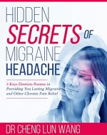 Hidden Secrets of Migraine Headache: 5 Keys Dentist Possess in Providing You Lasting Migraine and Other Chronic Pain Relief - Book Cover