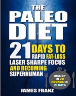 Paleo Diet: 21 Days To Rapid Fat Loss, Laser Sharpe Focus And Becoming Superhuman - Lose Up To 20 Pounds In 21 days (Includes The Very BEST Fat Burning Recipes - FAT LOSS CRACKED) - Book Cover