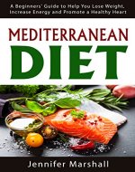 Mediterranean Diet: A Beginners' Guide To Help You Lose Weight, Increase Energy And Promote A Healthy Heart (Mediterranean Diet Recipes, Weight loss, Health, Nutrition, Heart Disease, Fitness) - Book Cover