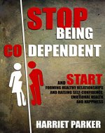 STOP being codependent, abused, or manipulated and START forming healthy relationships and raising self-confidence, emotional health and happiness to bring ... Relationships, Manipulation, Addiction) - Book Cover