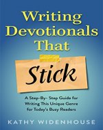 Writing Devotionals That Stick: A Step-By-Step Guide for Writing This Unique Genre for Today’s Busy Readers - Book Cover