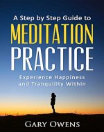 Meditation: Step by Step Guide to Meditation Practice: Experience Happiness and Tranquility Within (Meditation for Beginners, Happiness, Stress relief, Anxiety relief) - Book Cover