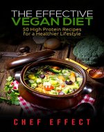 The Effective Vegan Diet: 50 High Protein Recipes for a Healthier Lifestyle - Book Cover