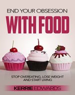End Your Obsession With Food: Stop Overeating, Lose Weight and Start Living (Live Life Better Book 1) - Book Cover