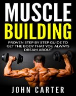 Muscle Building: Beginners Handbook - Proven Step By Step Guide To Get The Body You Always Dreamed About (Muscle Building, Diet, Nutrition, Fitness) - Book Cover